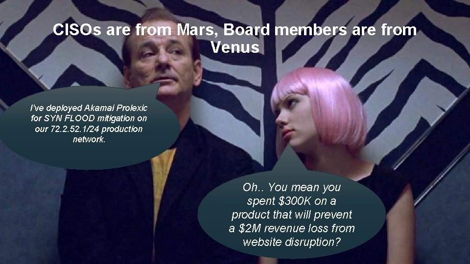 CISOs are from Mars, Board members are from Venus I’ve deployed Akamai Prolexic for