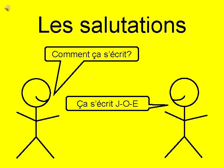 Les salutations Comment ça s’écrit? Ça s’écrit J-O-E 