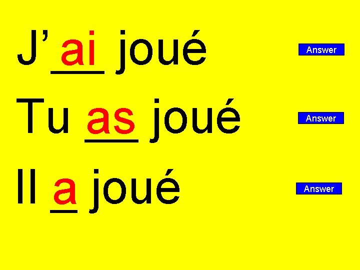 J’__ ai joué Tu __ as joué Il _ a joué Answer 