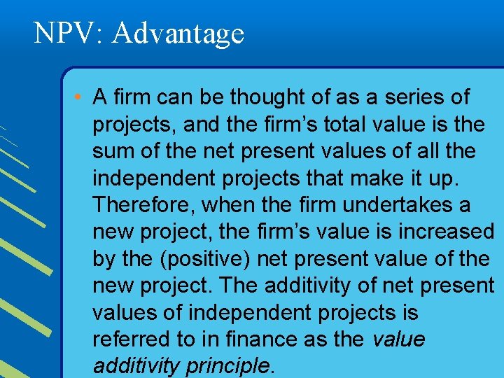 NPV: Advantage • A firm can be thought of as a series of projects,