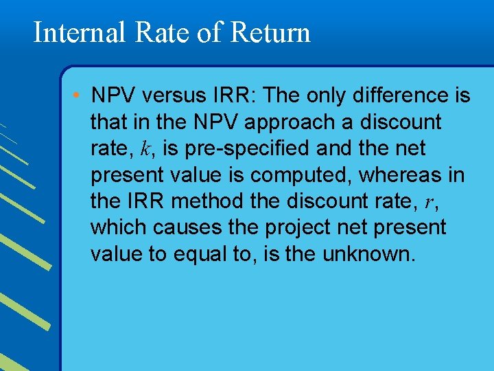 Internal Rate of Return • NPV versus IRR: The only difference is that in