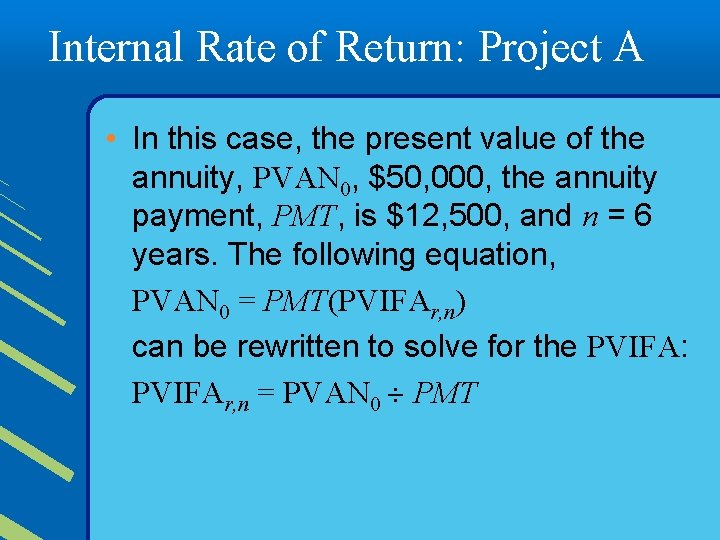 Internal Rate of Return: Project A • In this case, the present value of