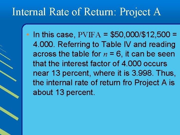 Internal Rate of Return: Project A • In this case, PVIFA = $50, 000/$12,