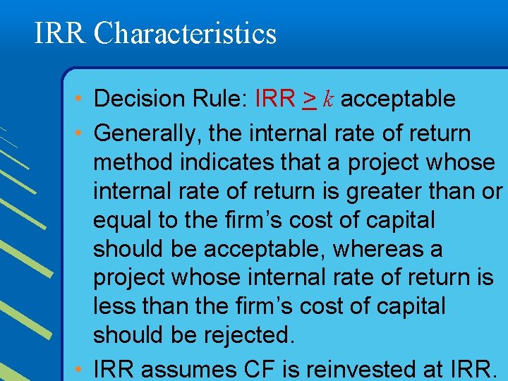 IRR Characteristics • Decision Rule: IRR > k acceptable • Generally, the internal rate