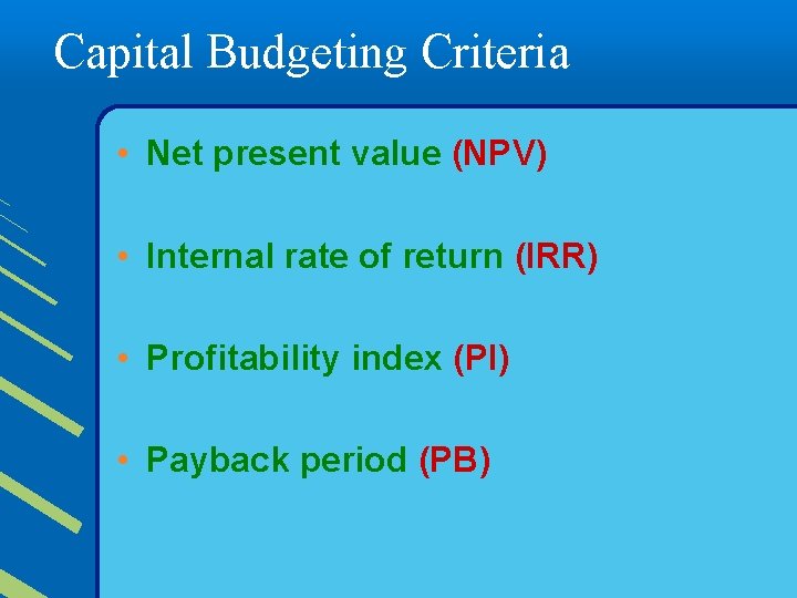 Capital Budgeting Criteria • Net present value (NPV) • Internal rate of return (IRR)