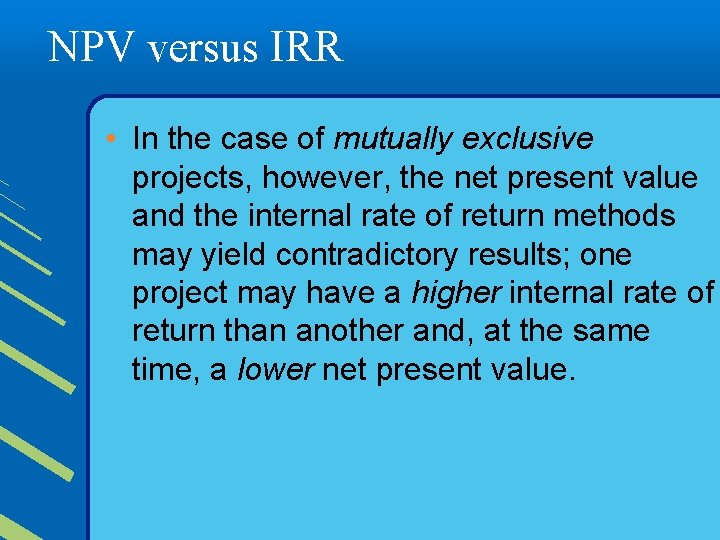 NPV versus IRR • In the case of mutually exclusive projects, however, the net