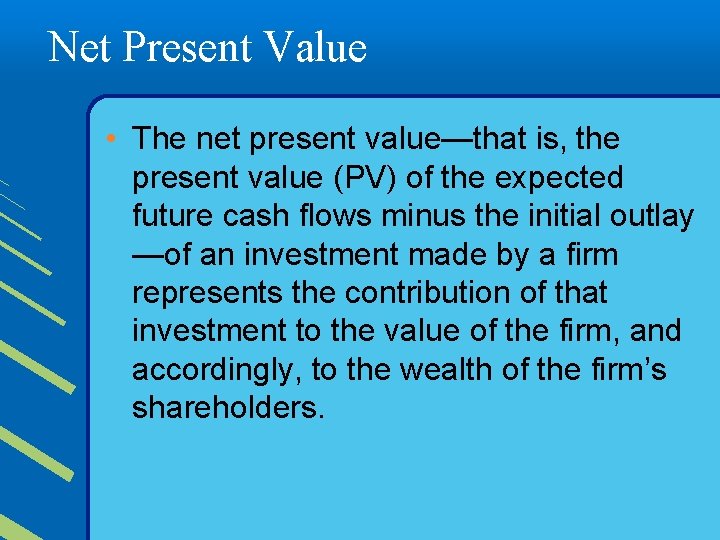 Net Present Value • The net present value—that is, the present value (PV) of