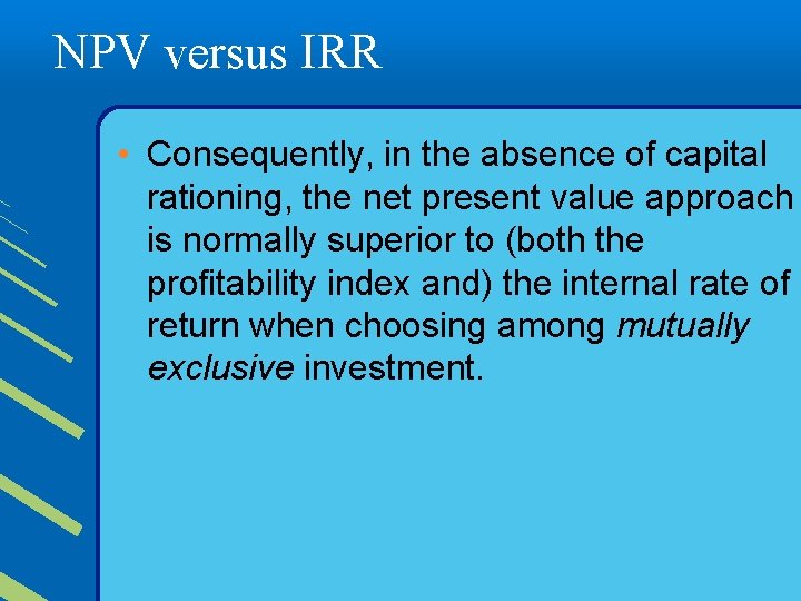 NPV versus IRR • Consequently, in the absence of capital rationing, the net present