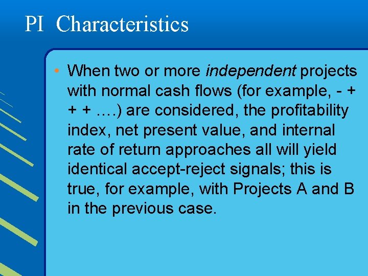 PI Characteristics • When two or more independent projects with normal cash flows (for