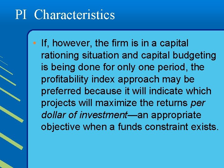 PI Characteristics • If, however, the firm is in a capital rationing situation and