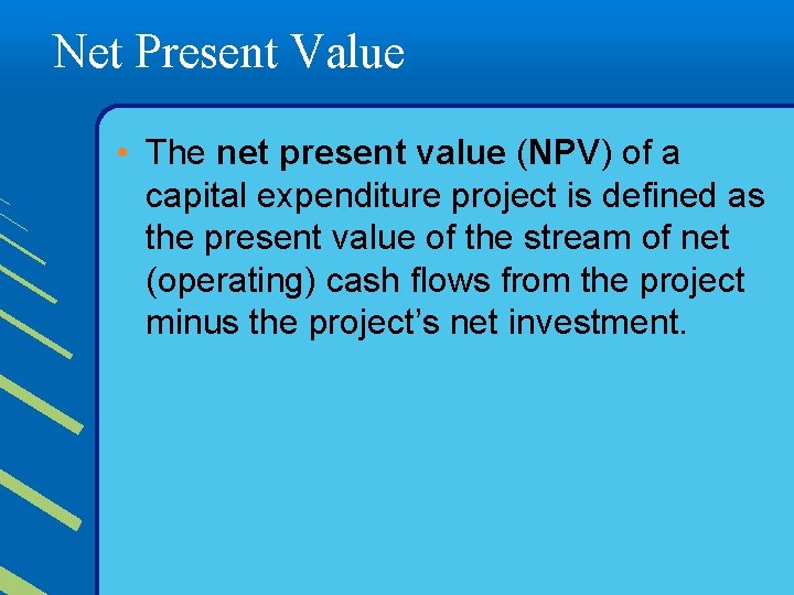 Net Present Value • The net present value (NPV) of a capital expenditure project