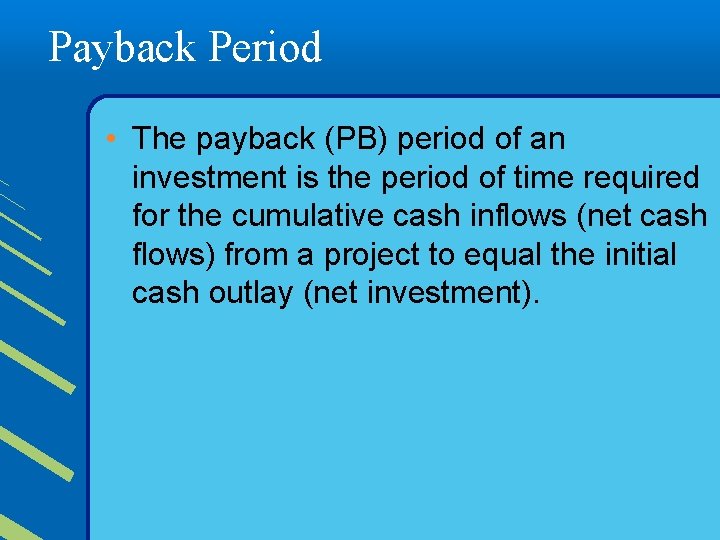 Payback Period • The payback (PB) period of an investment is the period of