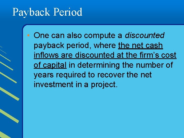 Payback Period • One can also compute a discounted payback period, where the net