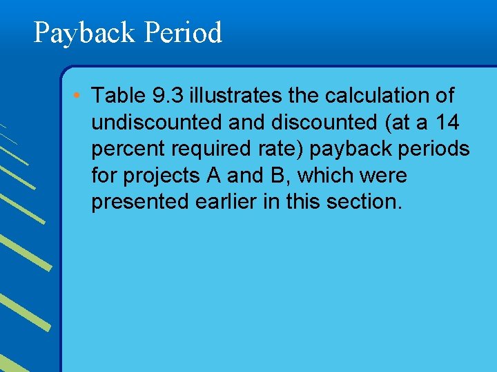 Payback Period • Table 9. 3 illustrates the calculation of undiscounted and discounted (at