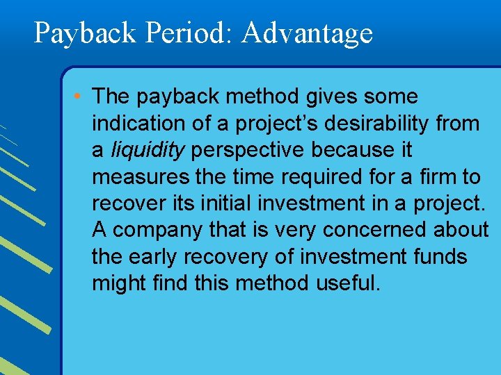 Payback Period: Advantage • The payback method gives some indication of a project’s desirability