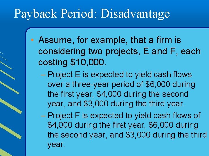 Payback Period: Disadvantage • Assume, for example, that a firm is considering two projects,