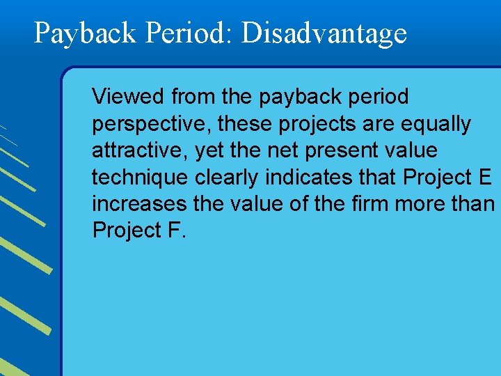 Payback Period: Disadvantage Viewed from the payback period perspective, these projects are equally attractive,