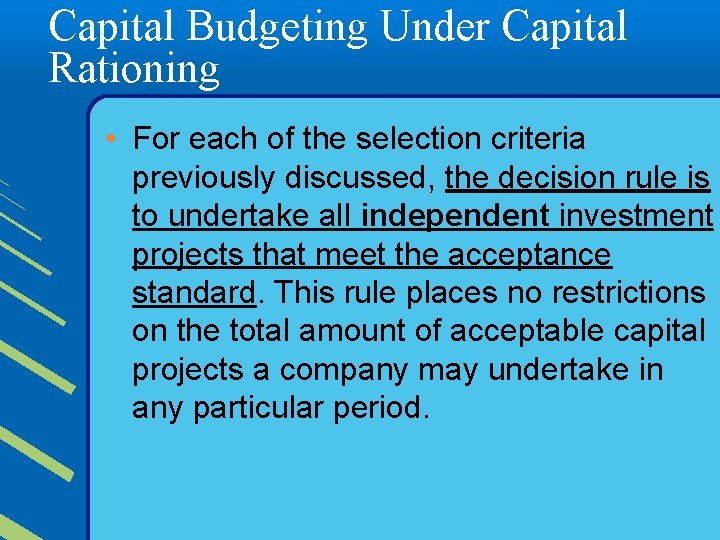Capital Budgeting Under Capital Rationing • For each of the selection criteria previously discussed,