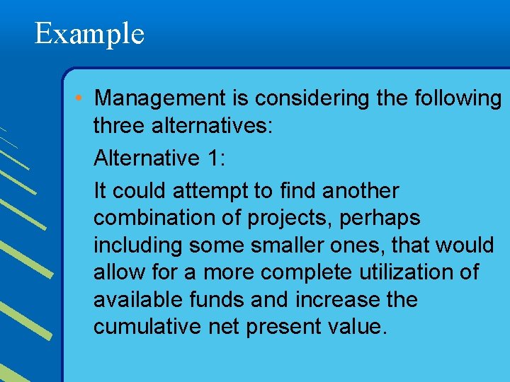 Example • Management is considering the following three alternatives: Alternative 1: It could attempt