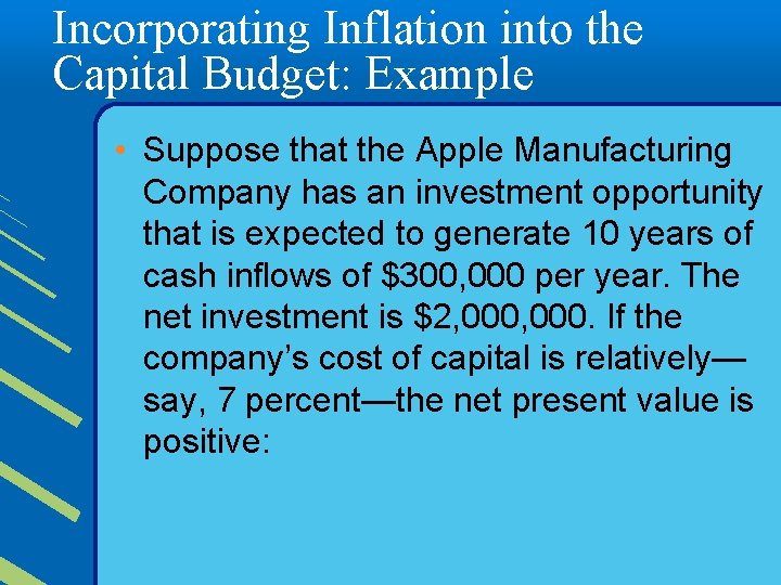 Incorporating Inflation into the Capital Budget: Example • Suppose that the Apple Manufacturing Company