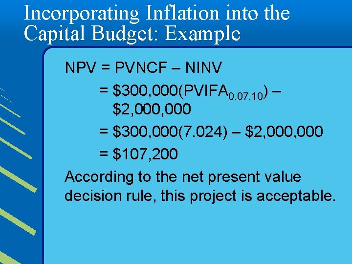 Incorporating Inflation into the Capital Budget: Example NPV = PVNCF – NINV = $300,