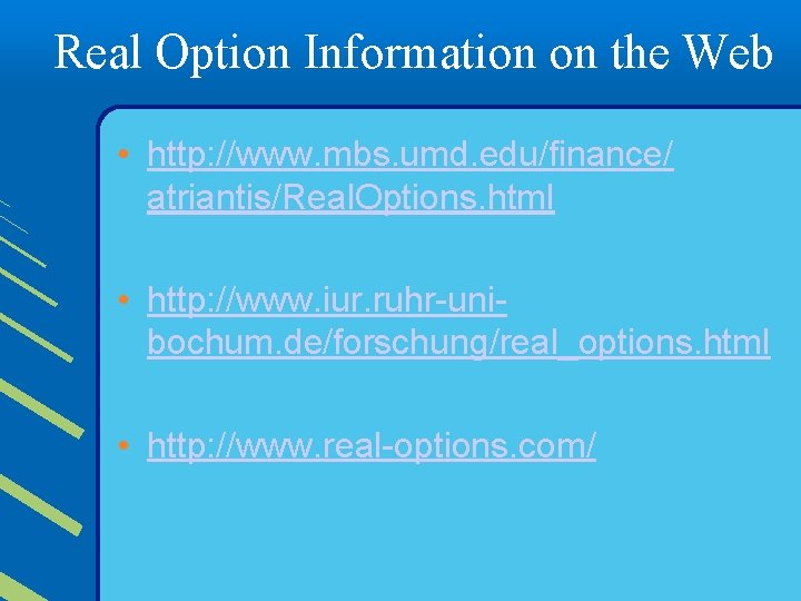 Real Option Information on the Web • http: //www. mbs. umd. edu/finance/ atriantis/Real. Options.
