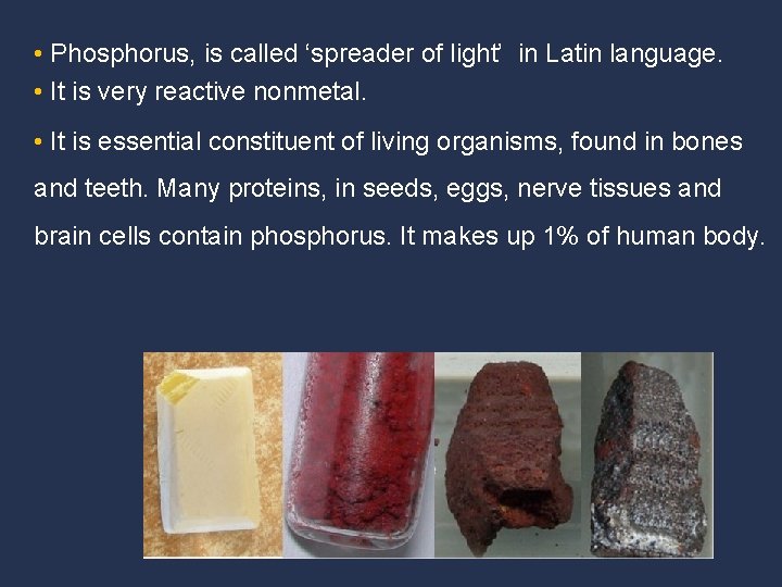  • Phosphorus, is called ‘spreader of light’ in Latin language. • It is