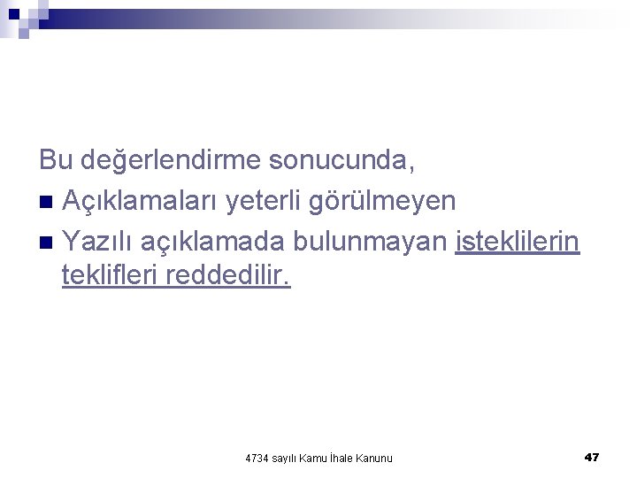 Bu değerlendirme sonucunda, n Açıklamaları yeterli görülmeyen n Yazılı açıklamada bulunmayan isteklilerin teklifleri reddedilir. Bu değerlendirme sonucunda, n Açıklamaları yeterli görülmeyen n Yazılı açıklamada bulunmayan isteklilerin teklifleri reddedilir.