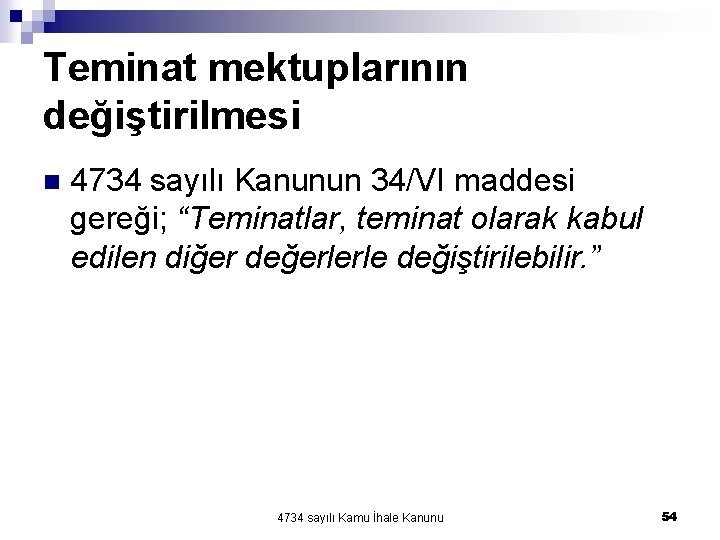 Teminat mektuplarının değiştirilmesi n 4734 sayılı Kanunun 34/VI maddesi gereği; “Teminatlar, teminat olarak kabul Teminat mektuplarının değiştirilmesi n 4734 sayılı Kanunun 34/VI maddesi gereği; “Teminatlar, teminat olarak kabul