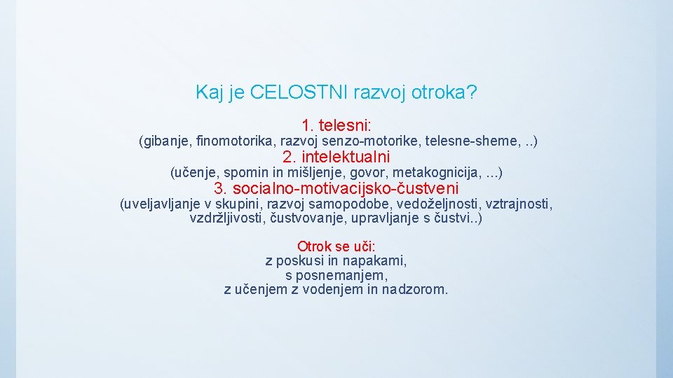 Kaj je CELOSTNI razvoj otroka? 1. telesni: (gibanje, finomotorika, razvoj senzo-motorike, telesne-sheme, . .