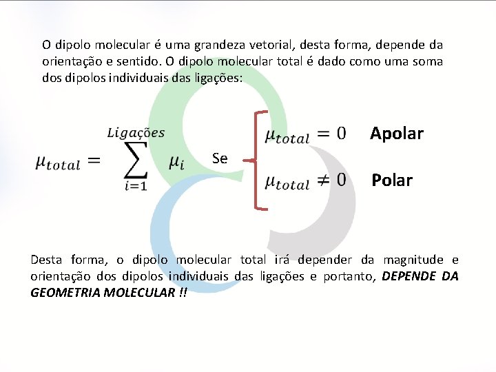 O dipolo molecular é uma grandeza vetorial, desta forma, depende da orientação e sentido.