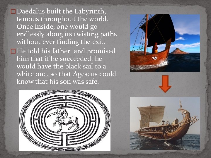 � Daedalus built the Labyrinth, famous throughout the world. Once inside, one would go
