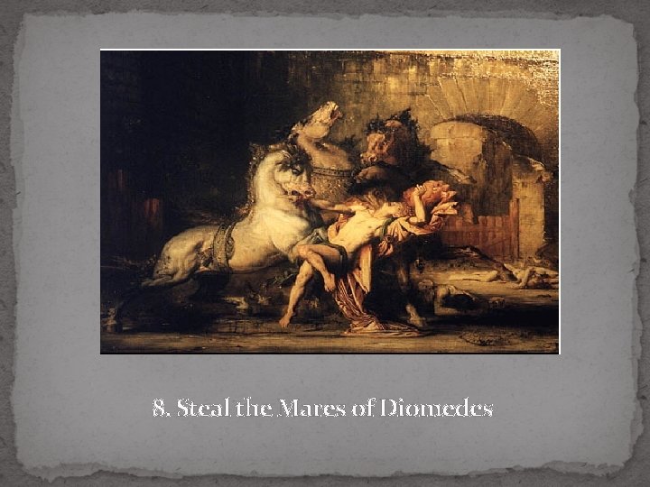  8. Steal the Mares of Diomedes 