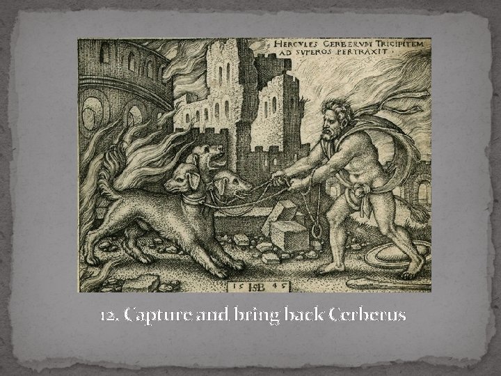  12. Capture and bring back Cerberus 
