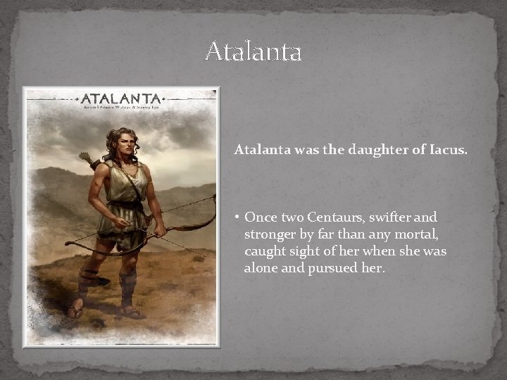 Atalanta was the daughter of Iacus. • Once two Centaurs, swifter and stronger by