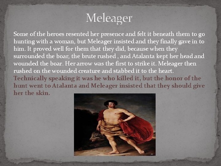 Meleager Some of the heroes resented her presence and felt it beneath them to