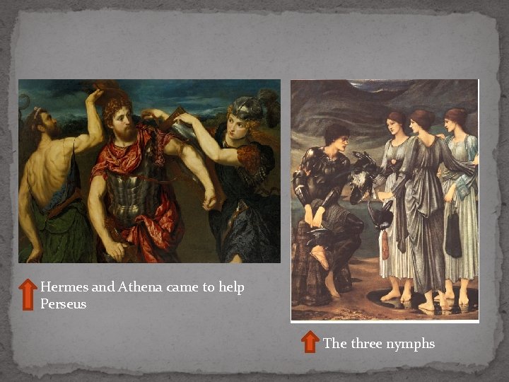 Hermes and Athena came to help Perseus The three nymphs 
