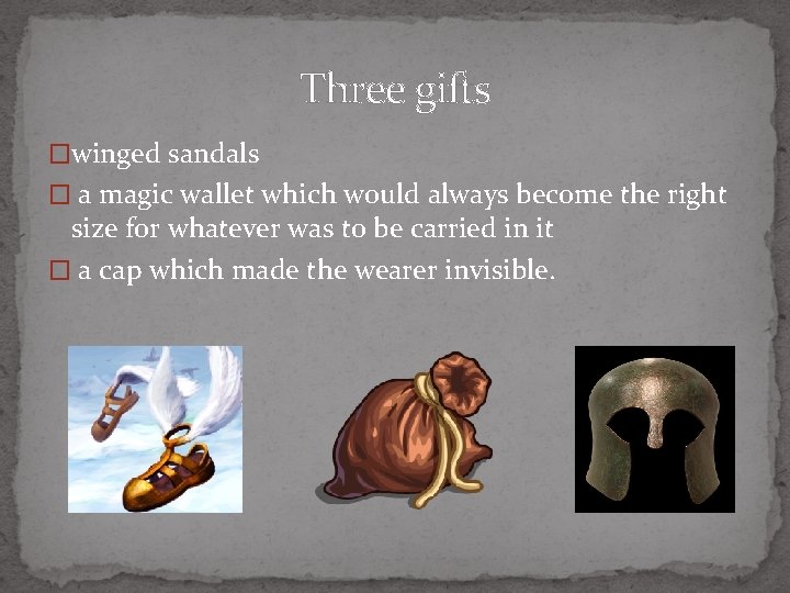 Three gifts �winged sandals � a magic wallet which would always become the right