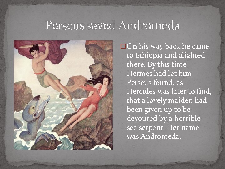Perseus saved Andromeda � On his way back he came to Ethiopia and alighted