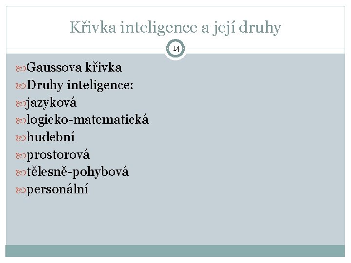 Křivka inteligence a její druhy 14 Gaussova křivka Druhy inteligence: jazyková logicko-matematická hudební prostorová