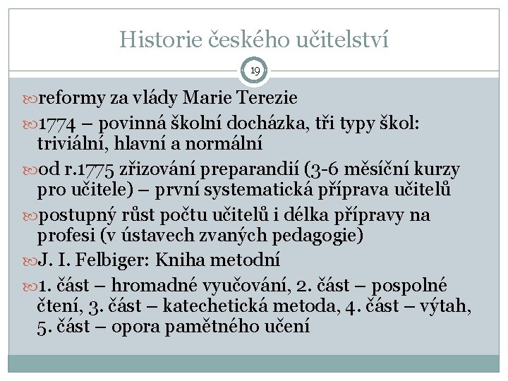 Historie českého učitelství 19 reformy za vlády Marie Terezie 1774 – povinná školní docházka,