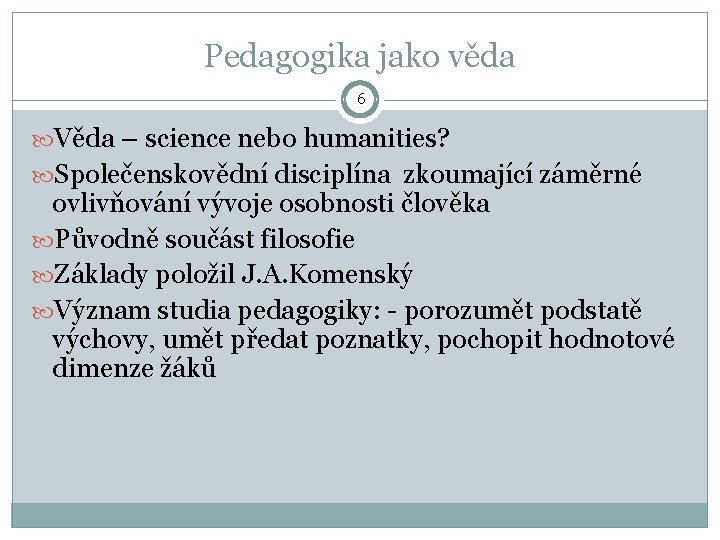 Pedagogika jako věda 6 Věda – science nebo humanities? Společenskovědní disciplína zkoumající záměrné ovlivňování