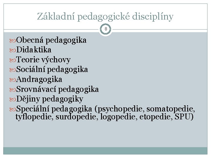 Základní pedagogické disciplíny 8 Obecná pedagogika Didaktika Teorie výchovy Sociální pedagogika Andragogika Srovnávací pedagogika