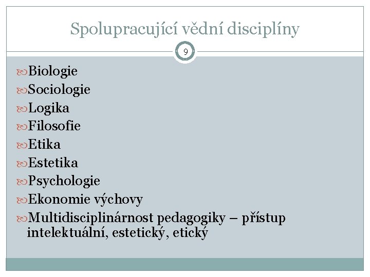 Spolupracující vědní disciplíny 9 Biologie Sociologie Logika Filosofie Etika Estetika Psychologie Ekonomie výchovy Multidisciplinárnost