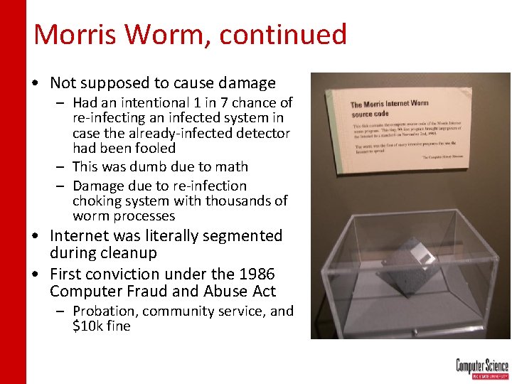 Morris Worm, continued • Not supposed to cause damage – Had an intentional 1