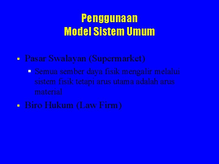 Penggunaan Model Sistem Umum § Pasar Swalayan (Supermarket) § Semua sember daya fisik mengalir Penggunaan Model Sistem Umum § Pasar Swalayan (Supermarket) § Semua sember daya fisik mengalir