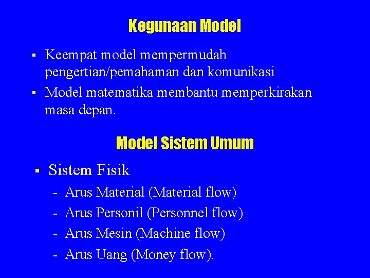 Kegunaan Model § § Keempat model mempermudah pengertian/pemahaman dan komunikasi Model matematika membantu memperkirakan Kegunaan Model § § Keempat model mempermudah pengertian/pemahaman dan komunikasi Model matematika membantu memperkirakan
