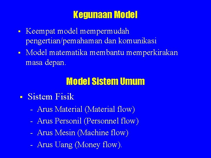 Kegunaan Model § § Keempat model mempermudah pengertian/pemahaman dan komunikasi Model matematika membantu memperkirakan