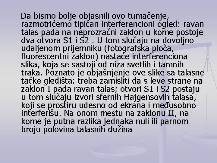 Da bismo bolje objasnili ovo tumačenje, razmotrićemo tipičan interferencioni ogled: ravan talas pada na