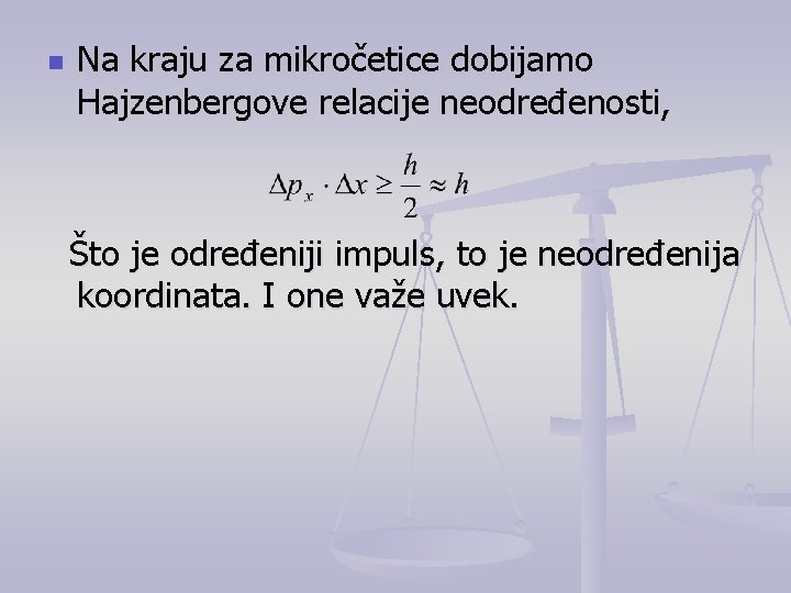 n Na kraju za mikročetice dobijamo Hajzenbergove relacije neodređenosti, Što je određeniji impuls, to